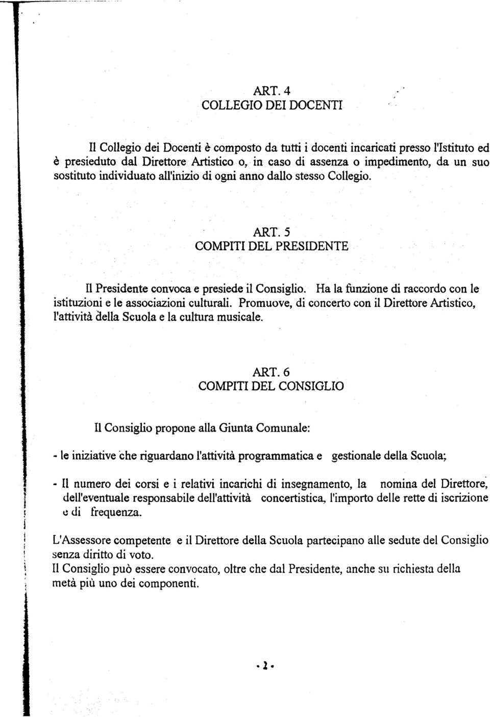 Ha la funzione di raccordo con le istituzioni e le associazioni culturali. Promuove, di concerto con il Direttore Artistico, l attività della Scuola e la cultura musicale. ART.