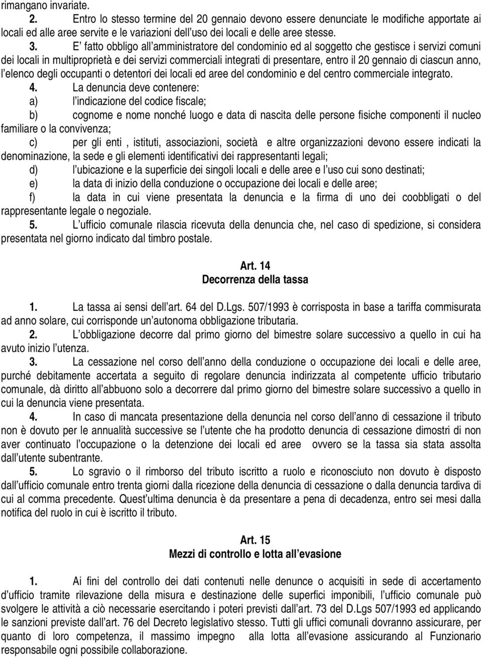 di ciascun anno, l elenco degli occupanti o detentori dei locali ed aree del condominio e del centro commerciale integrato. 4.