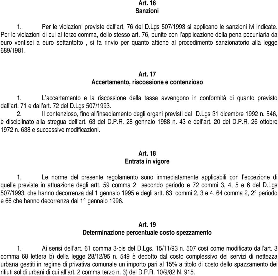 17 Accertamento, riscossione e contenzioso 1. L accertamento e la riscossione della tassa avvengono in conformità di quanto previsto dall art. 71 e dall art. 72 del D.Lgs 507/1993. 2.