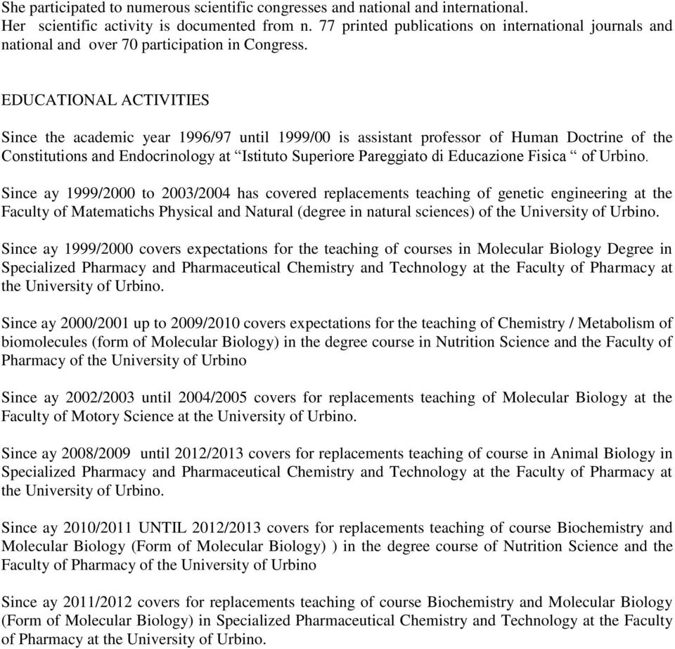 EDUCATIONAL ACTIVITIES Since the academic year 1996/97 until 1999/00 is assistant professor of Human Doctrine of the Constitutions and Endocrinology at Istituto Superiore Pareggiato di Educazione