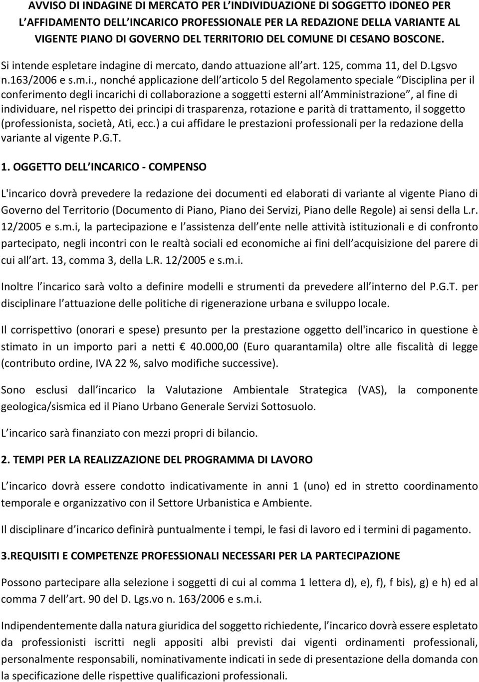 intende espletare indagine di mercato, dando attuazione all art. 125, comma 11, del D.Lgsvo n.163/2006 e s.m.i., nonché applicazione dell articolo 5 del Regolamento speciale Disciplina per il