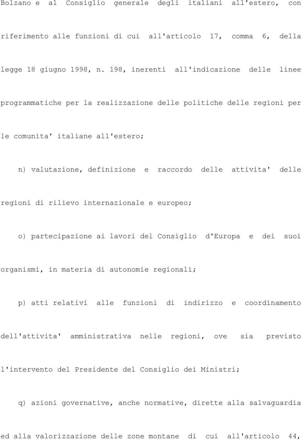 attivita' delle regioni di rilievo internazionale e europeo; o) partecipazione ai lavori del Consiglio d'europa e dei suoi organismi, in materia di autonomie regionali; p) atti relativi alle funzioni