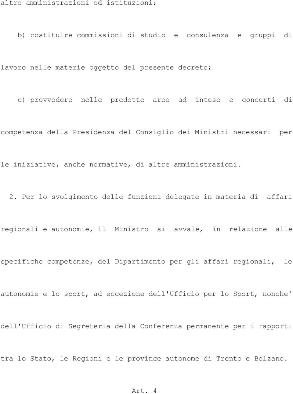 Per lo svolgimento delle funzioni delegate in materia di affari regionali e autonomie, il Ministro si avvale, in relazione alle specifiche competenze, del Dipartimento per gli affari