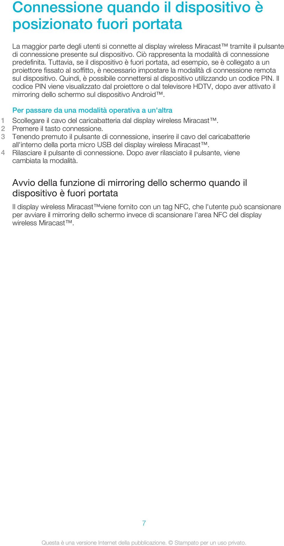 Tuttavia, se il dispositivo è fuori portata, ad esempio, se è collegato a un proiettore fissato al soffitto, è necessario impostare la modalità di connessione remota sul dispositivo.