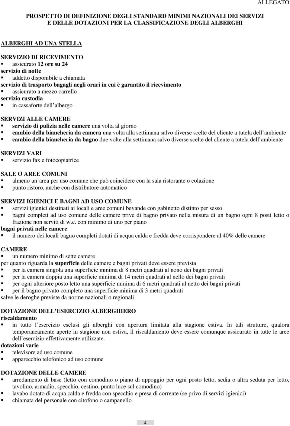 albergo SERVIZI ALLE CAMERE servizio di pulizia nelle camere una volta al giorno cambio della biancheria da camera una volta alla settimana salvo diverse scelte del cliente a tutela dell ambiente