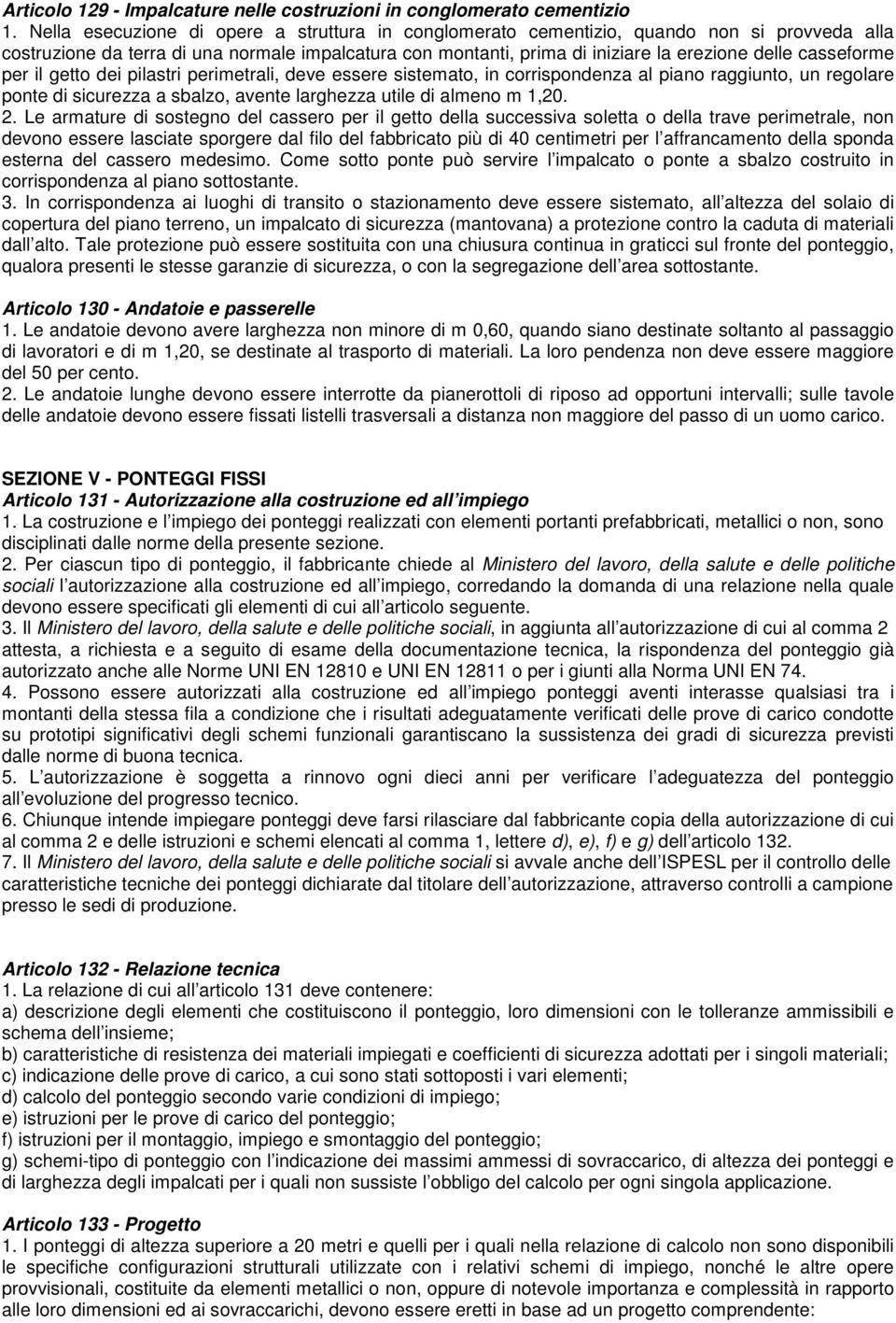 casseforme per il getto dei pilastri perimetrali, deve essere sistemato, in corrispondenza al piano raggiunto, un regolare ponte di sicurezza a sbalzo, avente larghezza utile di almeno m 1,20. 2.