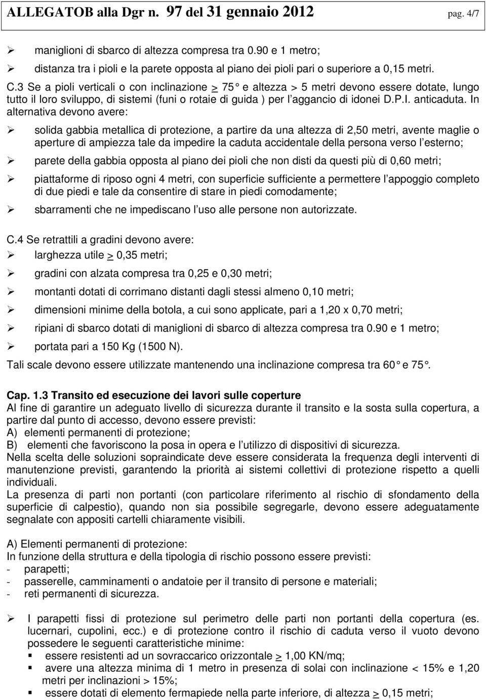 3 Se a pioli verticali o con inclinazione > 75 e altezza > 5 metri devono essere dotate, lungo tutto il loro sviluppo, di sistemi (funi o rotaie di guida ) per l aggancio di idonei D.P.I. anticaduta.