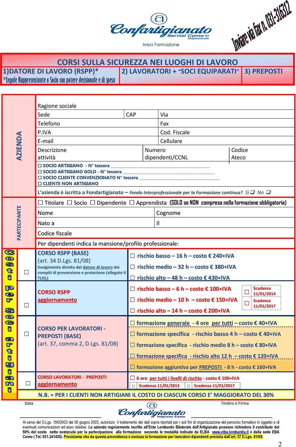 Fiscale E-mail Cellulare Descrizione Numero Codice attività dipendenti/ccnl Ateco SOCIO ARTIGIANO - N tessera SOCIO ARTIGIANO GOLD - N tessera SOCIO CLIENTE CONVENZIONATO N tessera CLIENTE NON