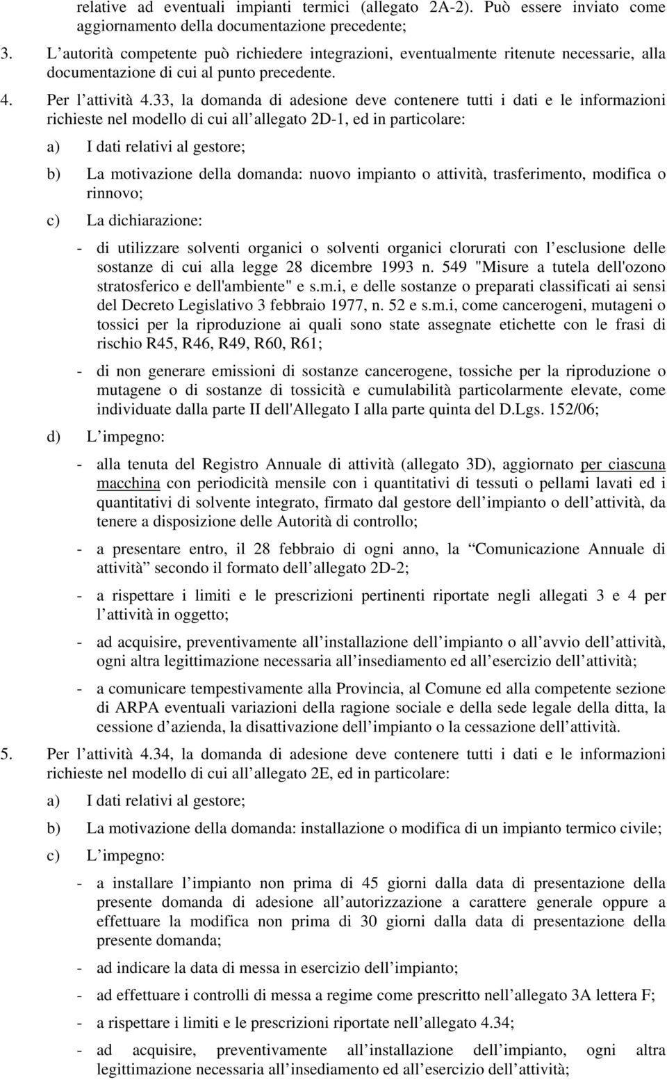 33, la domanda di adesione deve contenere tutti i dati e le informazioni richieste nel modello di cui all allegato 2D-1, ed in particolare: a) I dati relativi al gestore; b) La motivazione della