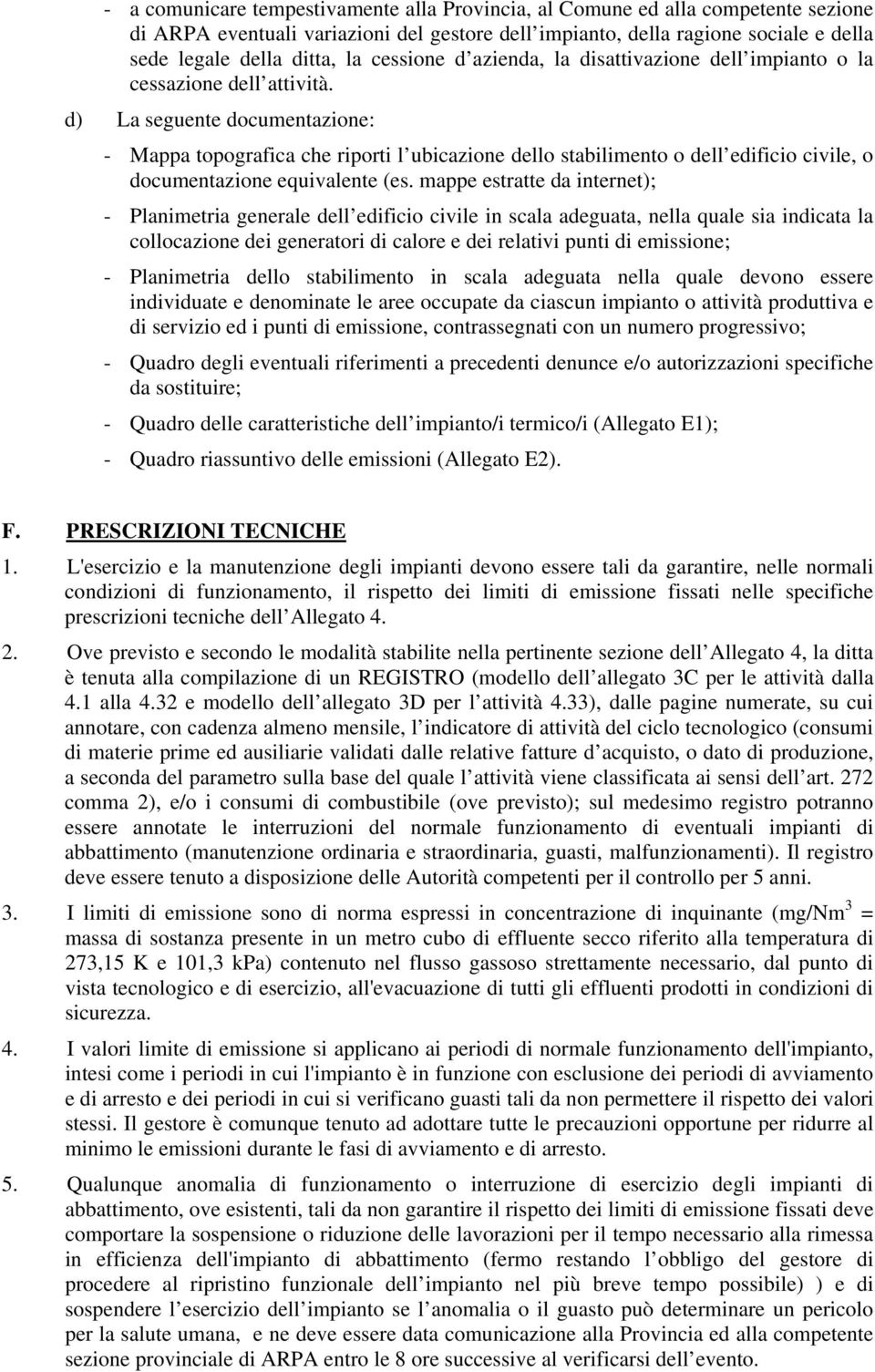 d) La seguente documentazione: - Mappa topografica che riporti l ubicazione dello stabilimento o dell edificio civile, o documentazione equivalente (es.