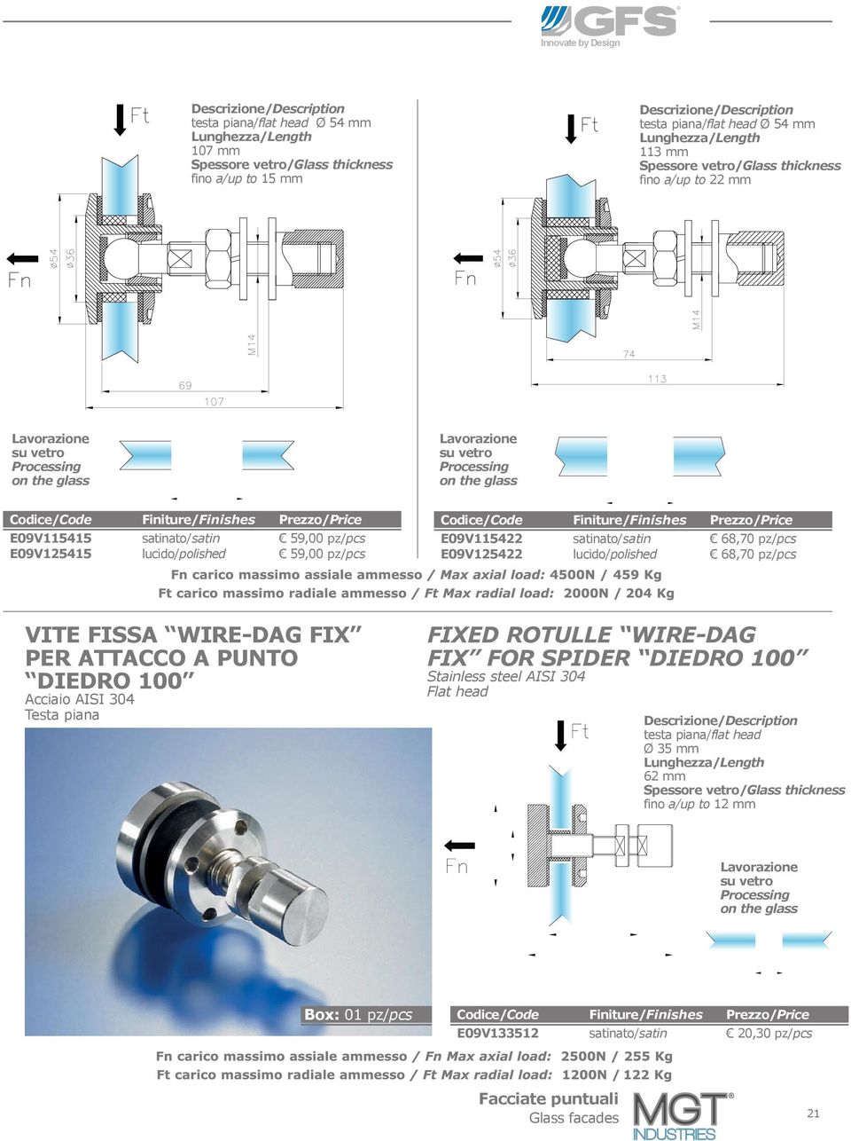 pcs E09V125415 lucido/polished 59,00 pcs Finiture/Finishes E09V115422 satinato/satin 68,70 pcs E09V125422 lucido/polished 68,70 pcs Fn carico massimo assiale ammesso / Max axial load: 6000N / 611 Kg