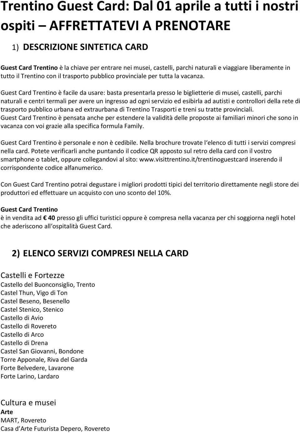 Guest Card Trentino è facile da usare: basta presentarla presso le biglietterie di musei, castelli, parchi naturali e centri termali per avere un ingresso ad ogni servizio ed esibirla ad autisti e
