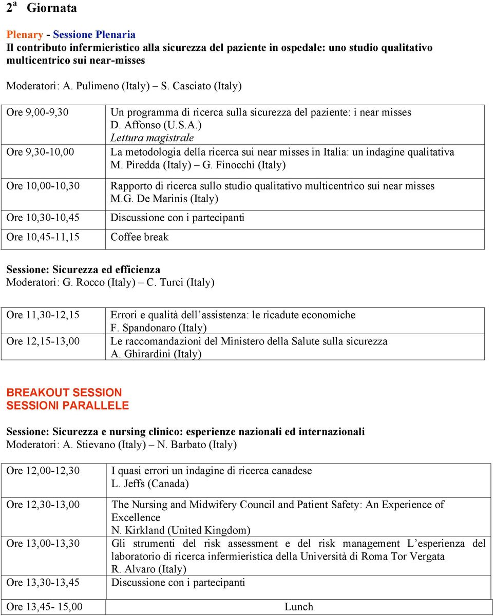 fonso (U.S.A.) Lettura magistrale La metodologia della ricerca sui near misses in Italia: un indagine qualitativa M. Piredda (Italy) G.
