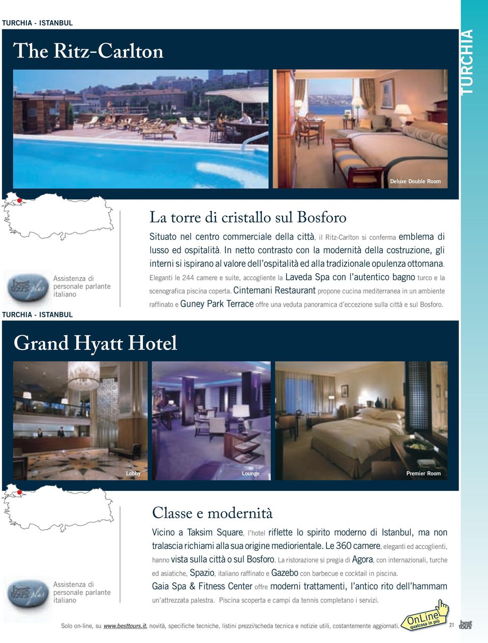 - istanbul Eleganti le 244 camere e suite, accogliente la Laveda Spa con l autentico bagno turco e la scenografica piscina coperta.