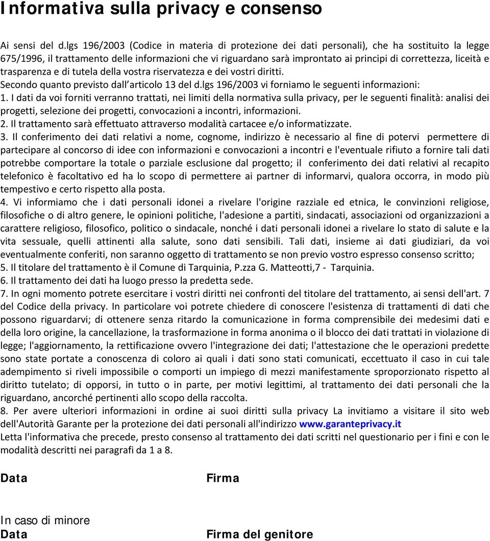 liceità e trasparenza e di tutela della vostra riservatezza e dei vostri diritti. Secondo quanto previsto dall articolo 13 del d.lgs 196/2003 vi forniamo le seguenti informazioni: 1.