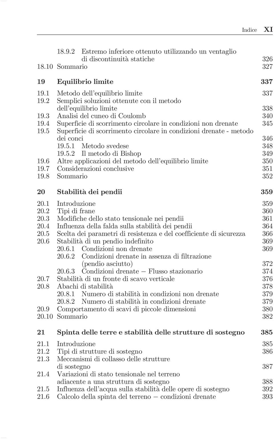 5 Superficie di scorrimento circolare in condizioni drenate - metodo dei conci 346 19.5.1 Metodo svedese 348 19.5.2 Il metodo di Bishop 349 19.