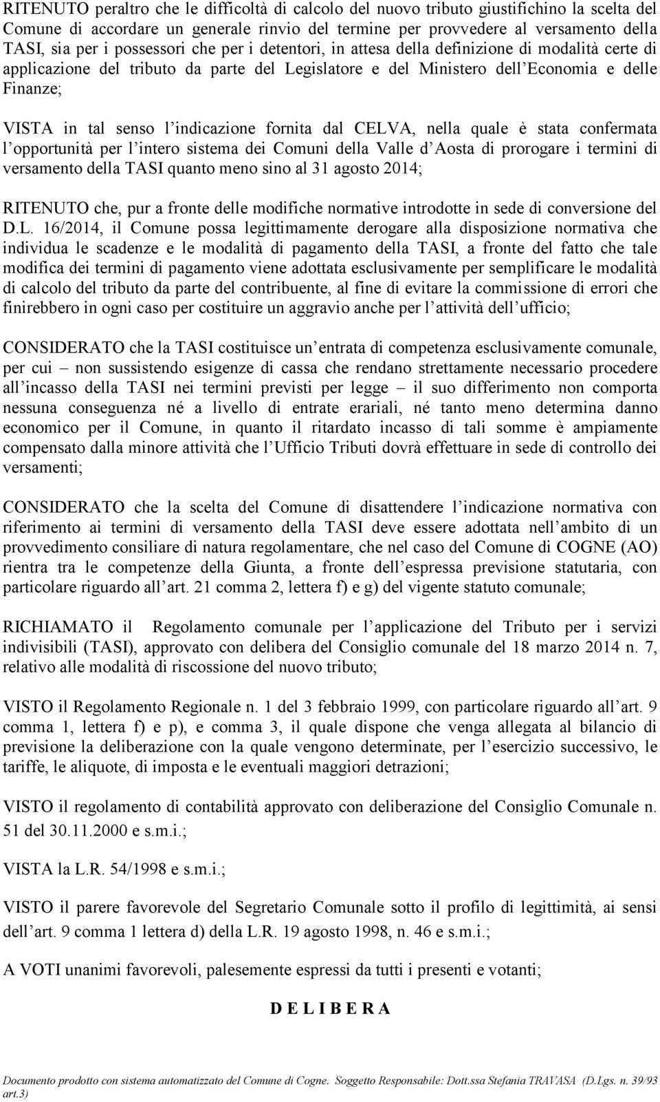 indicazione fornita dal CELVA, nella quale è stata confermata l opportunità per l intero sistema dei Comuni della Valle d Aosta di prorogare i termini di versamento della TASI quanto meno sino al 31