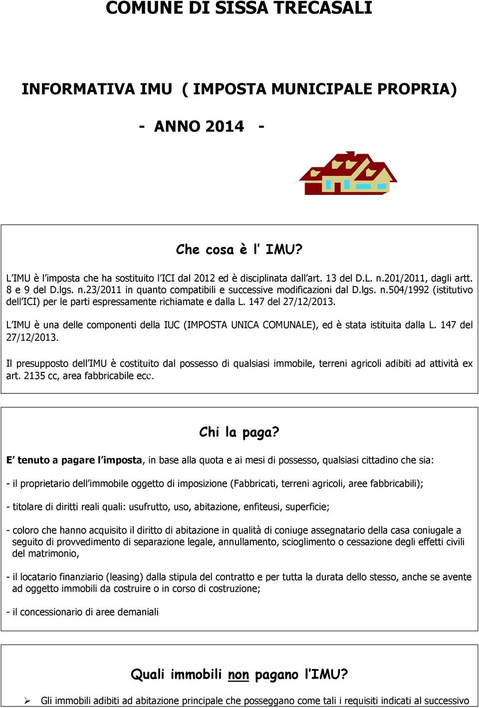 147 del 27/12/2013. L IMU è una delle componenti della IUC (IMPOSTA UNICA COMUNALE), ed è stata istituita dalla L. 147 del 27/12/2013.