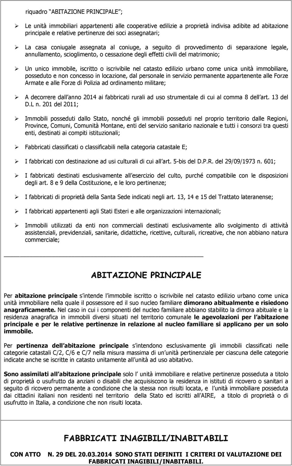 iscrivibile nel catasto edilizio urbano come unica unità immobiliare, posseduto e non concesso in locazione, dal personale in servizio permanente appartenente alle Forze Armate e alle Forze di