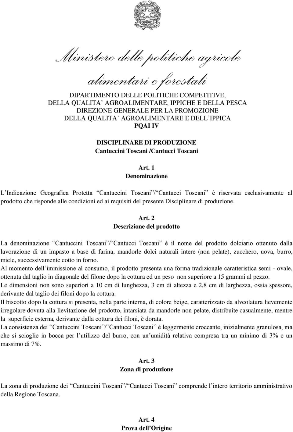 1 Denominazione L Indicazione Geografica Protetta Cantuccini Toscani / Cantucci Toscani è riservata esclusivamente al prodotto che risponde alle condizioni ed ai requisiti del presente Disciplinare