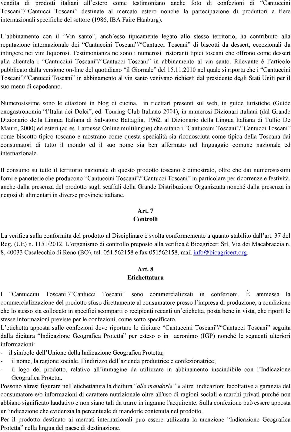 L abbinamento con il Vin santo, anch esso tipicamente legato allo stesso territorio, ha contribuito alla reputazione internazionale dei Cantuccini Toscani / Cantucci Toscani di biscotti da dessert,