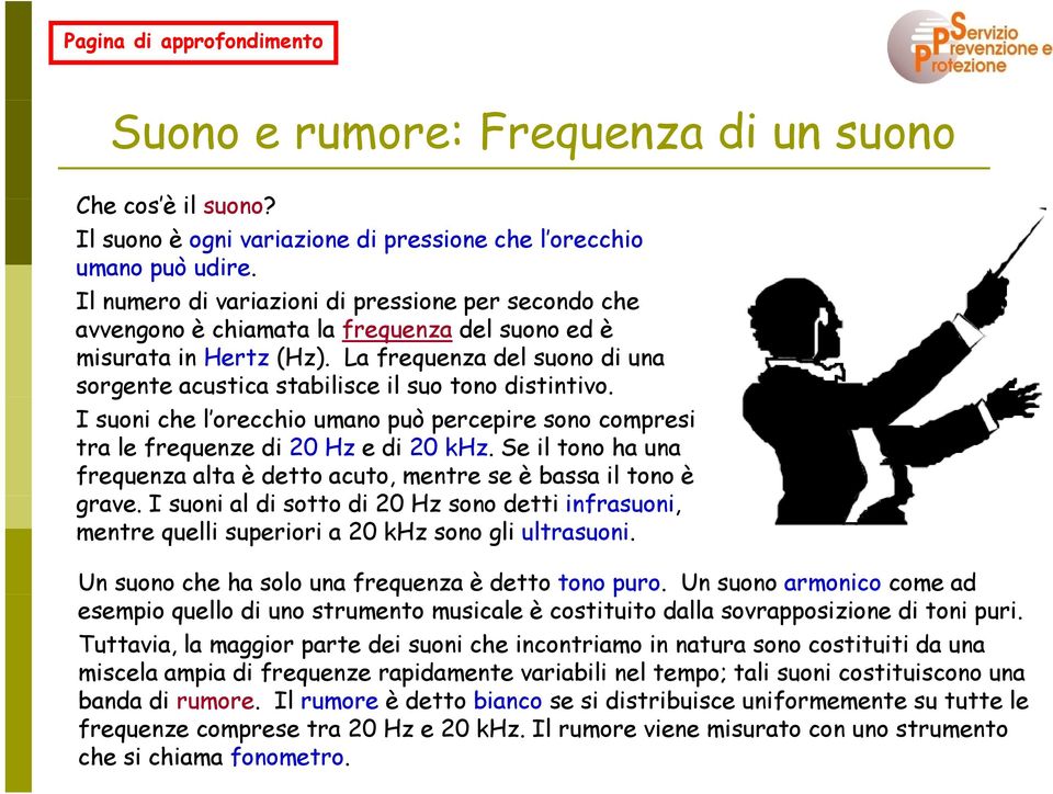 La frequenza del suono di una sorgente acustica stabilisce il suo tono distintivo. I suoni che l orecchio umano può percepire sono compresi tra le frequenze di 20 Hz e di 20 khz.