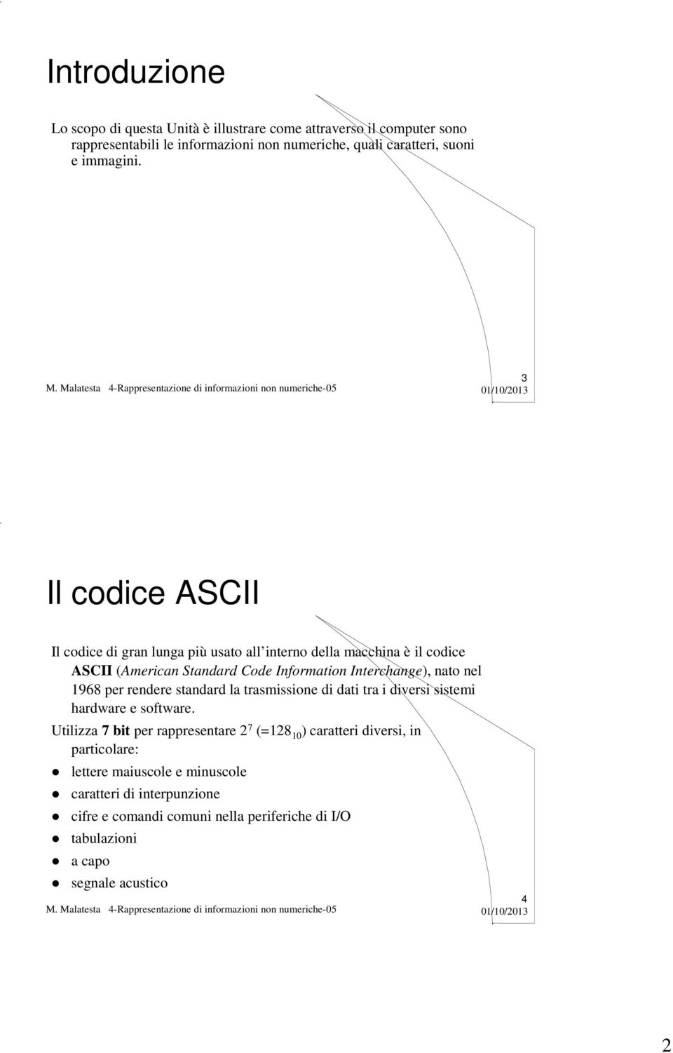 3 Il codice ASCII Il codice di gran lunga più usato all interno della macchina è il codice ASCII (American Standard Code Information Interchange), nato nel 1968