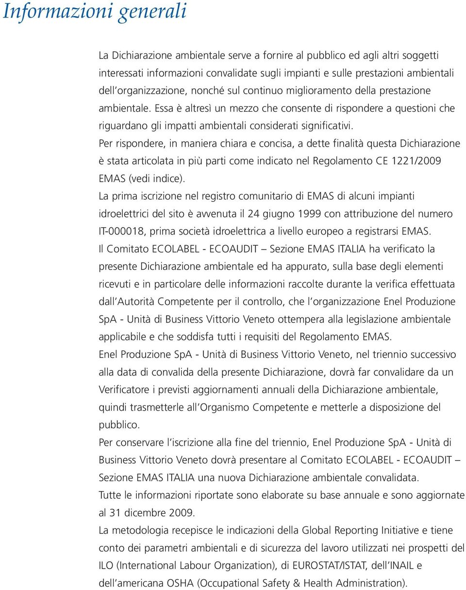 Essa è altresì un mezzo che consente di rispondere a questioni che riguardano gli impatti ambientali considerati significativi.