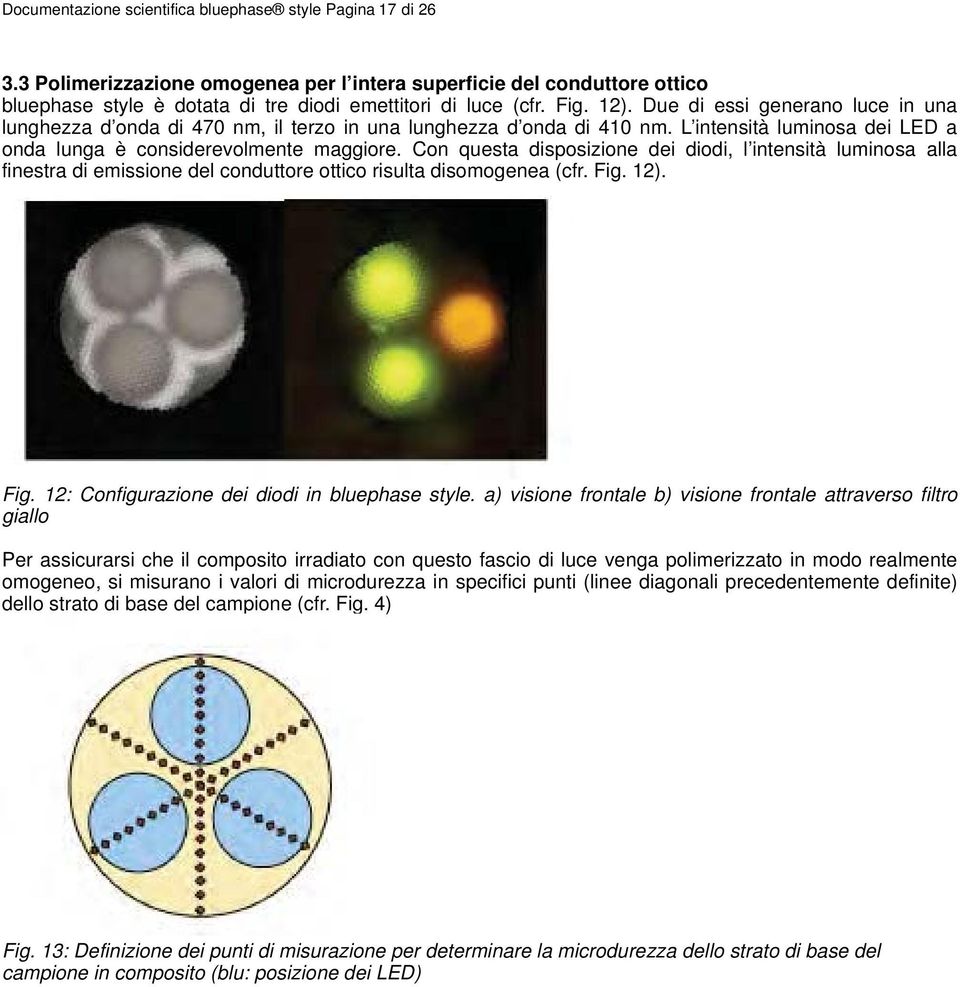 Con questa disposizione dei diodi, l intensità luminosa alla finestra di emissione del conduttore ottico risulta disomogenea (cfr. Fig. 12). Fig. 12: Configurazione dei diodi in bluephase style.