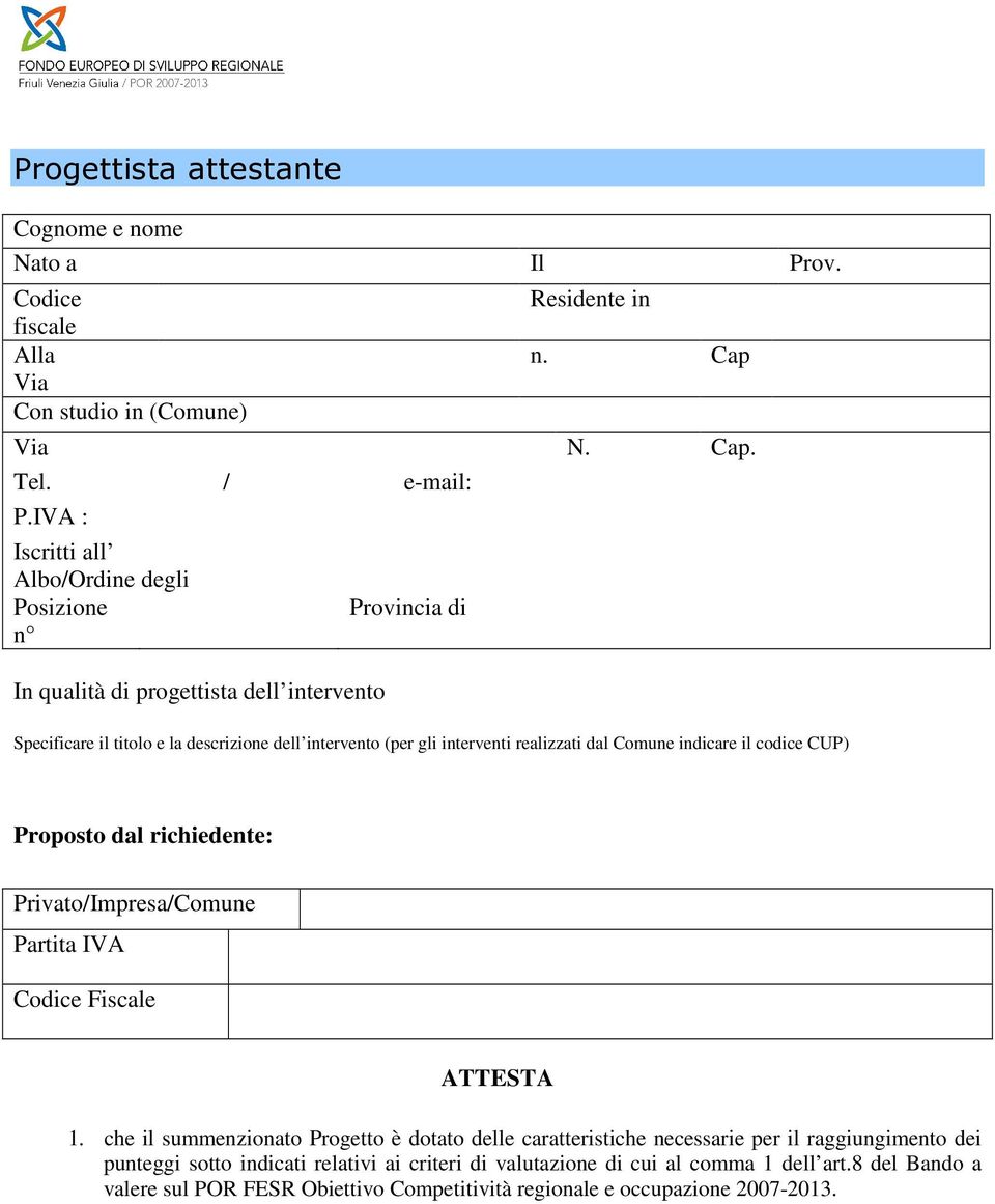 realizzati dal Comune indicare il codice CUP) Proposto dal richiedente: Privato/Impresa/Comune Partita IVA Codice Fiscale ATTESTA 1.