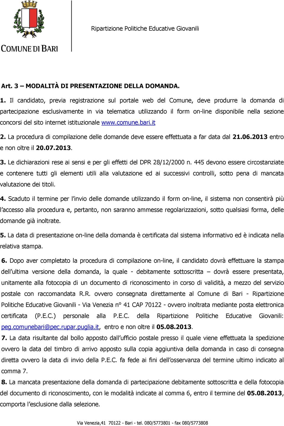 concorsi del sito internet istituzionale www.comune.bari.it 2. La procedura di compilazione delle domande deve essere effettuata a far data dal 21.06.2013 entro e non oltre il 20.07.2013. 3.