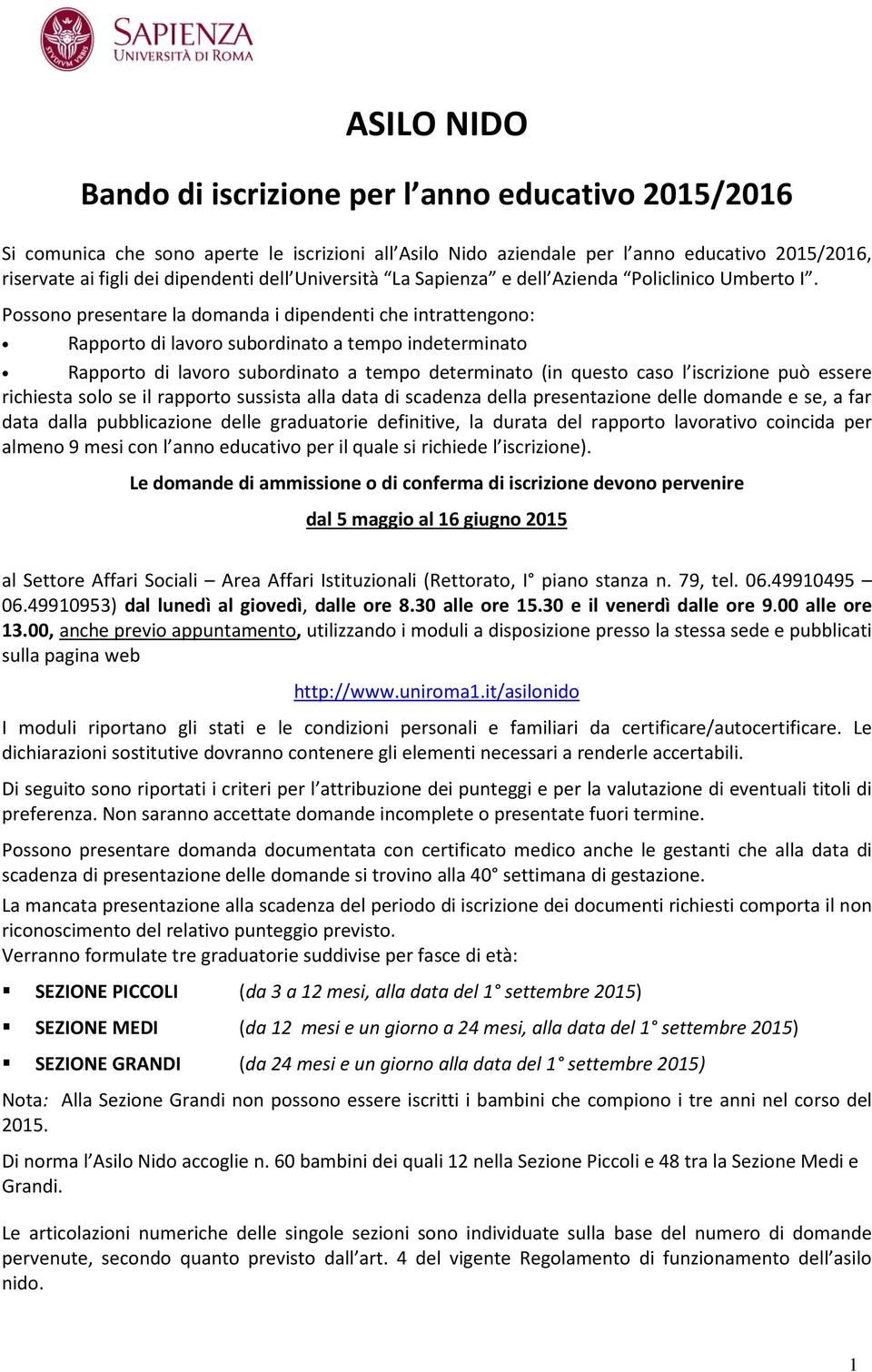 Possono presentare la domanda i dipendenti che intrattengono: Rapporto di lavoro subordinato a tempo indeterminato Rapporto di lavoro subordinato a tempo determinato (in questo caso l iscrizione può