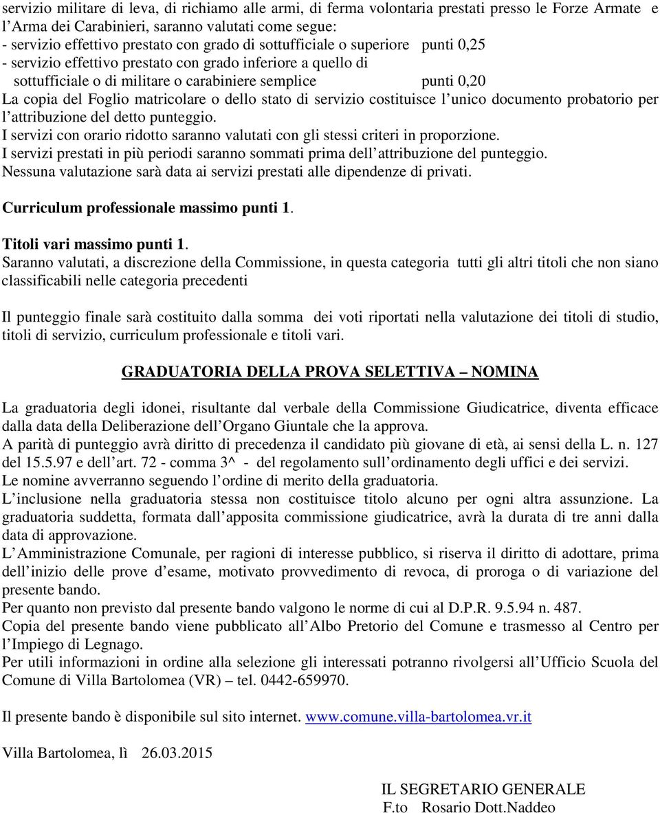 dello stato di servizio costituisce l unico documento probatorio per l attribuzione del detto punteggio. I servizi con orario ridotto saranno valutati con gli stessi criteri in proporzione.