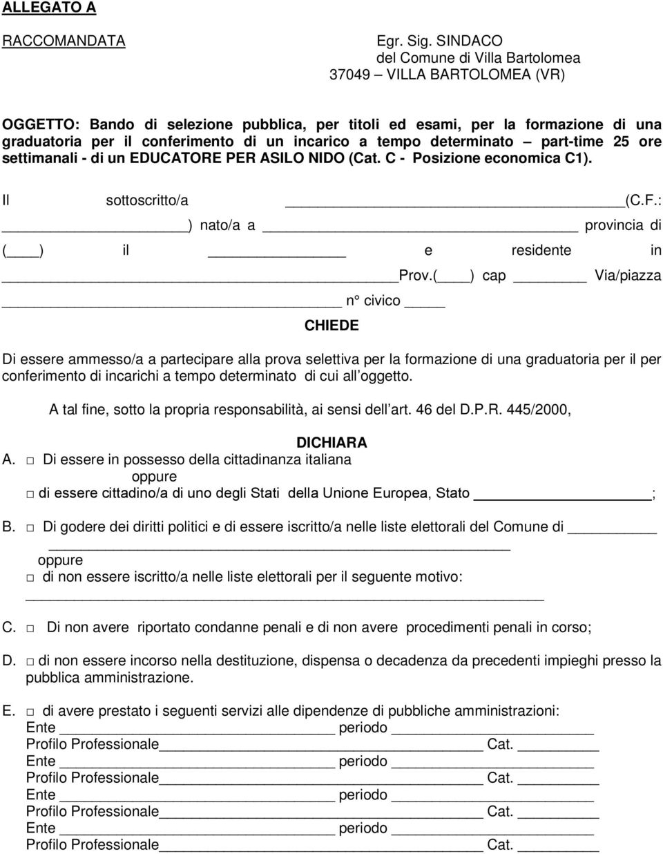 tempo determinato part-time 25 ore settimanali - di un EDUCATORE PER ASILO NIDO (Cat. C - Posizione economica C1). Il sottoscritto/a (C.F.: ) nato/a a provincia di ( ) il e residente in Prov.