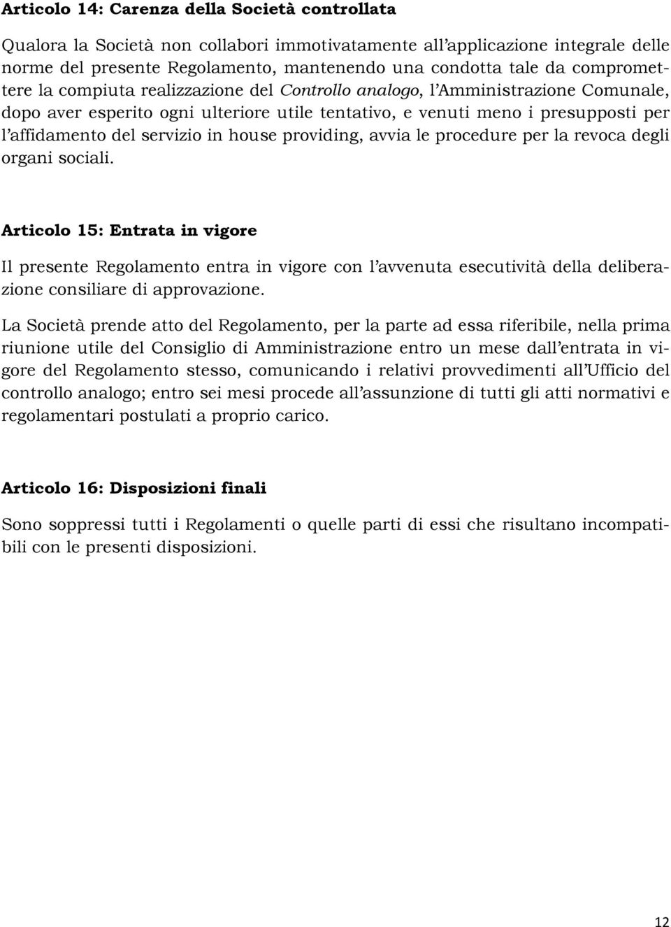 servizio in house providing, avvia le procedure per la revoca degli organi sociali.