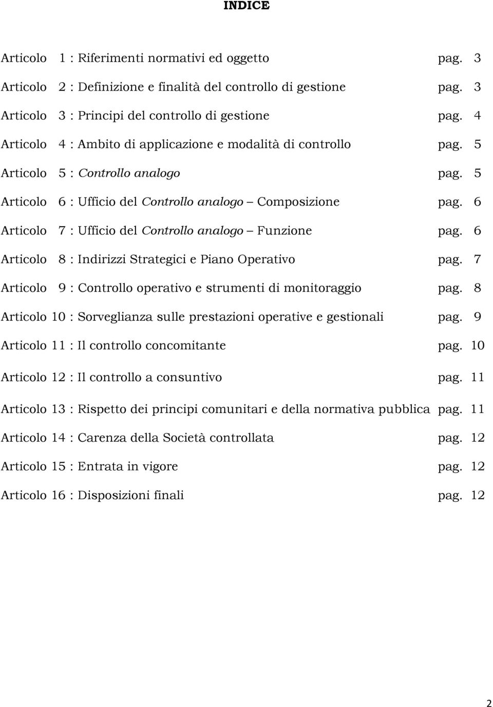 6 Articolo 7 : Ufficio del Controllo analogo Funzione pag. 6 Articolo 8 : Indirizzi Strategici e Piano Operativo pag. 7 Articolo 9 : Controllo operativo e strumenti di monitoraggio pag.