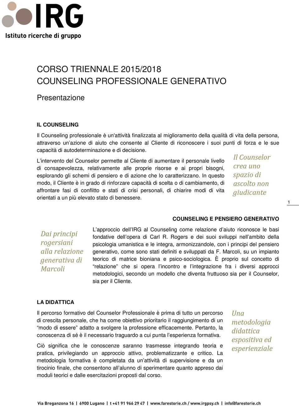 L intervento del Counselor permette al Cliente di aumentare il personale livello di consapevolezza, relativamente alle proprie risorse e ai propri bisogni, esplorando gli schemi di pensiero e di