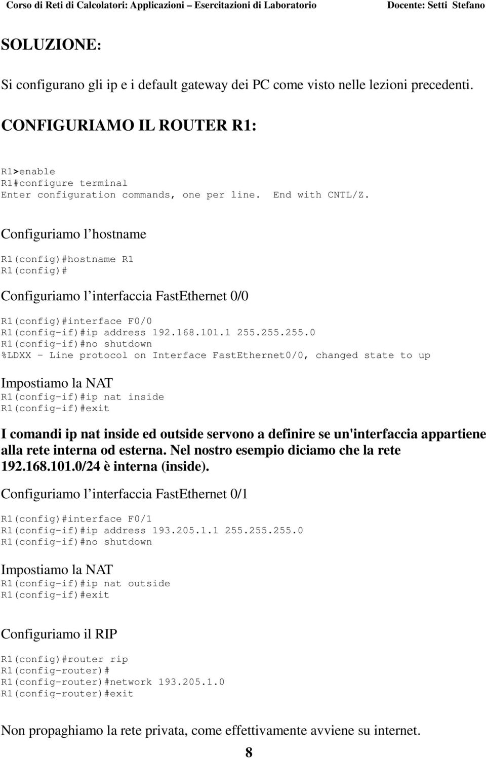 255.255.0 R1(config-if)#no shutdown %LDXX - Line protocol on Interface FastEthernet0/0, changed state to up Impostiamo la NAT R1(config-if)#ip nat inside R1(config-if)#exit I comandi ip nat inside ed