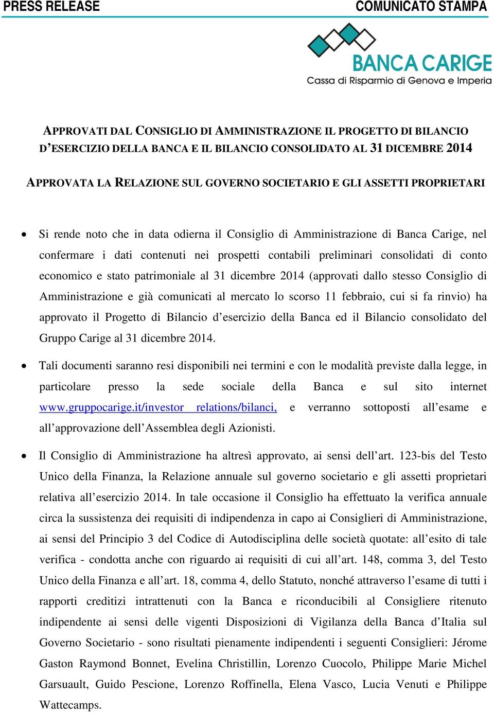 consolidati di conto economico e stato patrimoniale al 31 dicembre 2014 (approvati dallo stesso Consiglio di Amministrazione e già comunicati al mercato lo scorso 11 febbraio, cui si fa rinvio) ha