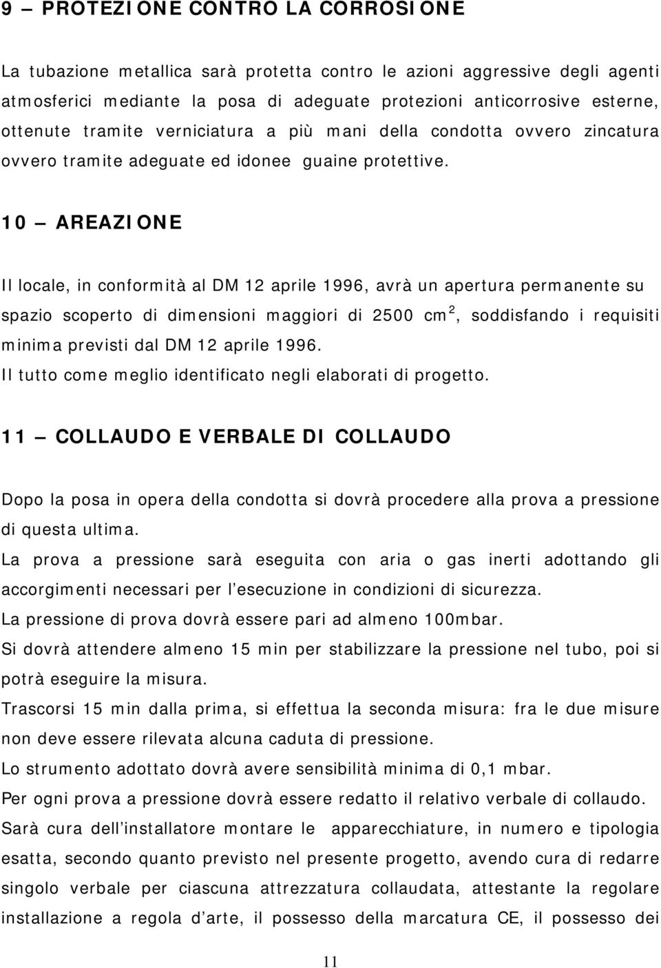 10 AREAZIONE Il locale, in conformità al DM 12 aprile 1996, avrà un apertura permanente su spazio scoperto di dimensioni maggiori di 2500 cm 2, soddisfando i requisiti minima previsti dal DM 12