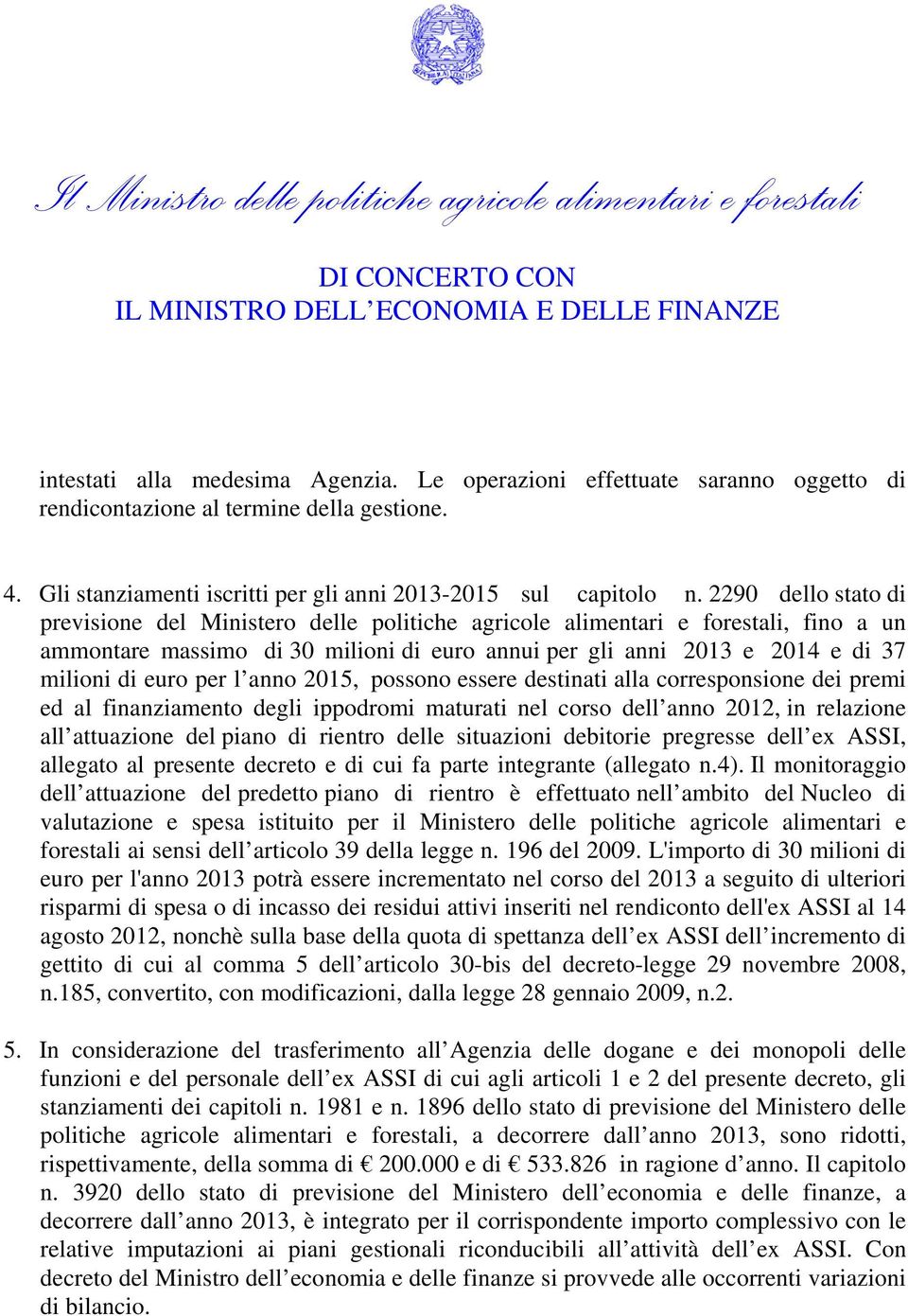 per l anno 2015, possono essere destinati alla corresponsione dei premi ed al finanziamento degli ippodromi maturati nel corso dell anno 2012, in relazione all attuazione del piano di rientro delle