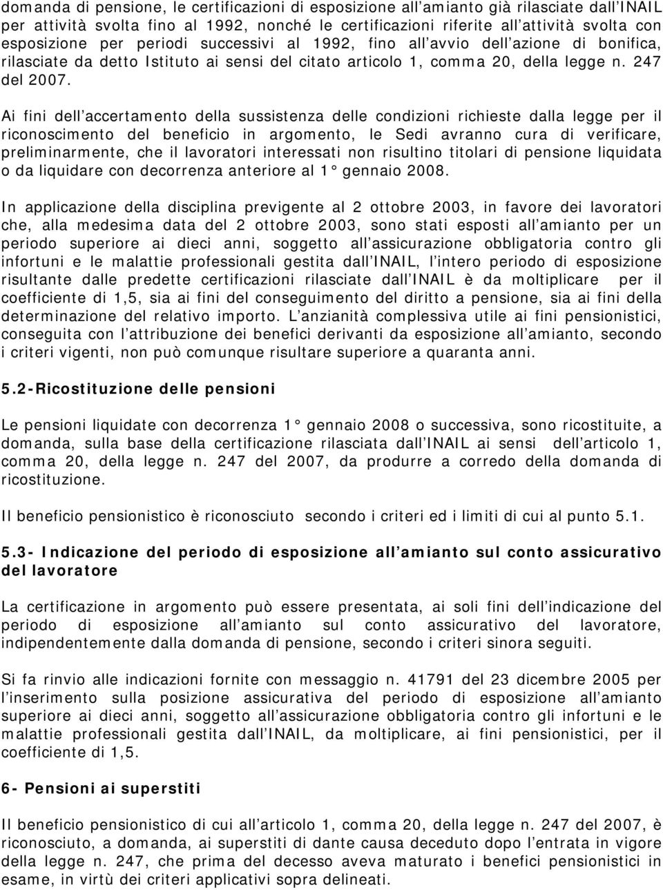 Ai fini dell accertamento della sussistenza delle condizioni richieste dalla legge per il riconoscimento del beneficio in argomento, le Sedi avranno cura di verificare, preliminarmente, che il