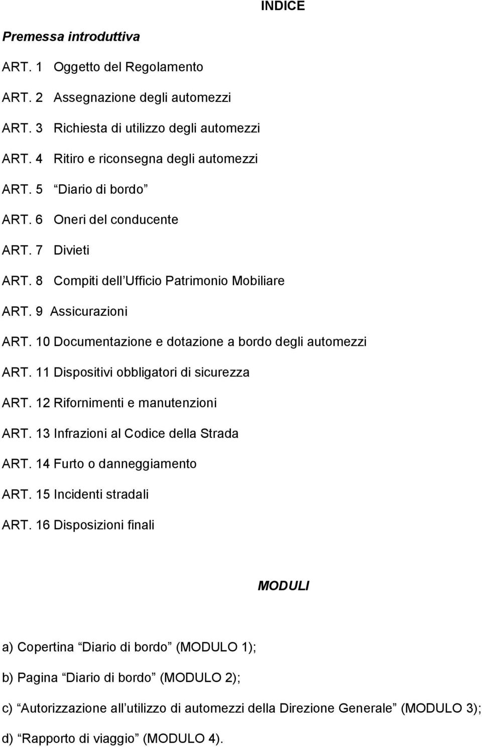 11 Dispositivi obbligatori di sicurezza ART. 12 Rifornimenti e manutenzioni ART. 13 Infrazioni al Codice della Strada ART. 14 Furto o danneggiamento ART. 15 Incidenti stradali ART.