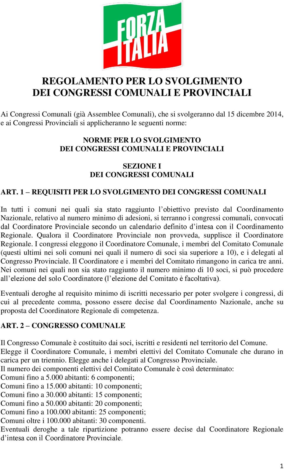 1 REQUISITI PER LO SVOLGIMENTO DEI CONGRESSI COMUNALI In tutti i comuni nei quali sia stato raggiunto l obiettivo previsto dal Coordinamento Nazionale, relativo al numero minimo di adesioni, si