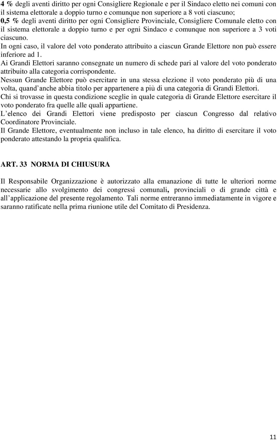 In ogni caso, il valore del voto ponderato attribuito a ciascun Grande Elettore non può essere inferiore ad 1.