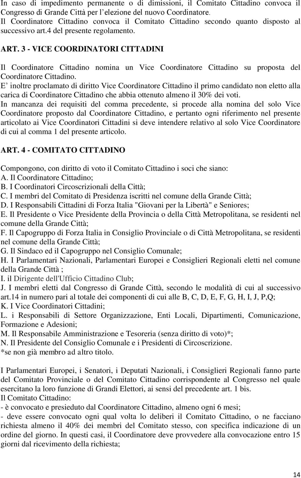 3 - VICE COORDINATORI CITTADINI Il Coordinatore Cittadino nomina un Vice Coordinatore Cittadino su proposta del Coordinatore Cittadino.
