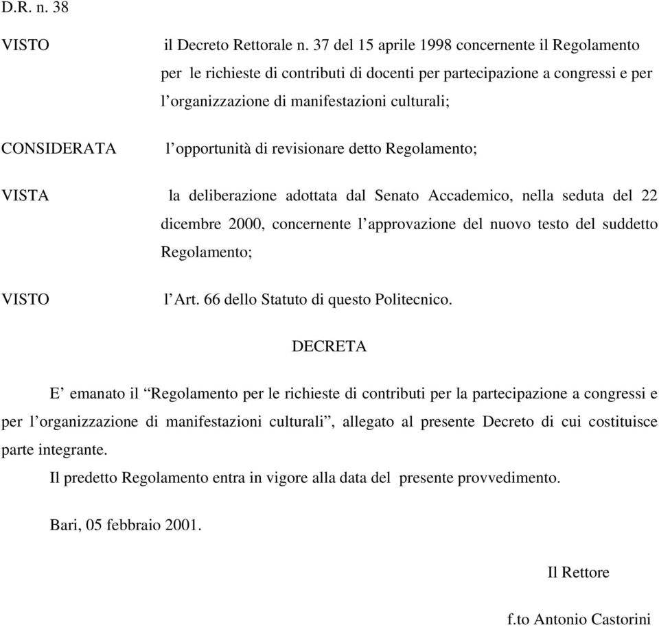 revisionare detto Regolamento; VISTA la deliberazione adottata dal Senato Accademico, nella seduta del 22 dicembre 2000, concernente l approvazione del nuovo testo del suddetto Regolamento; VISTO l