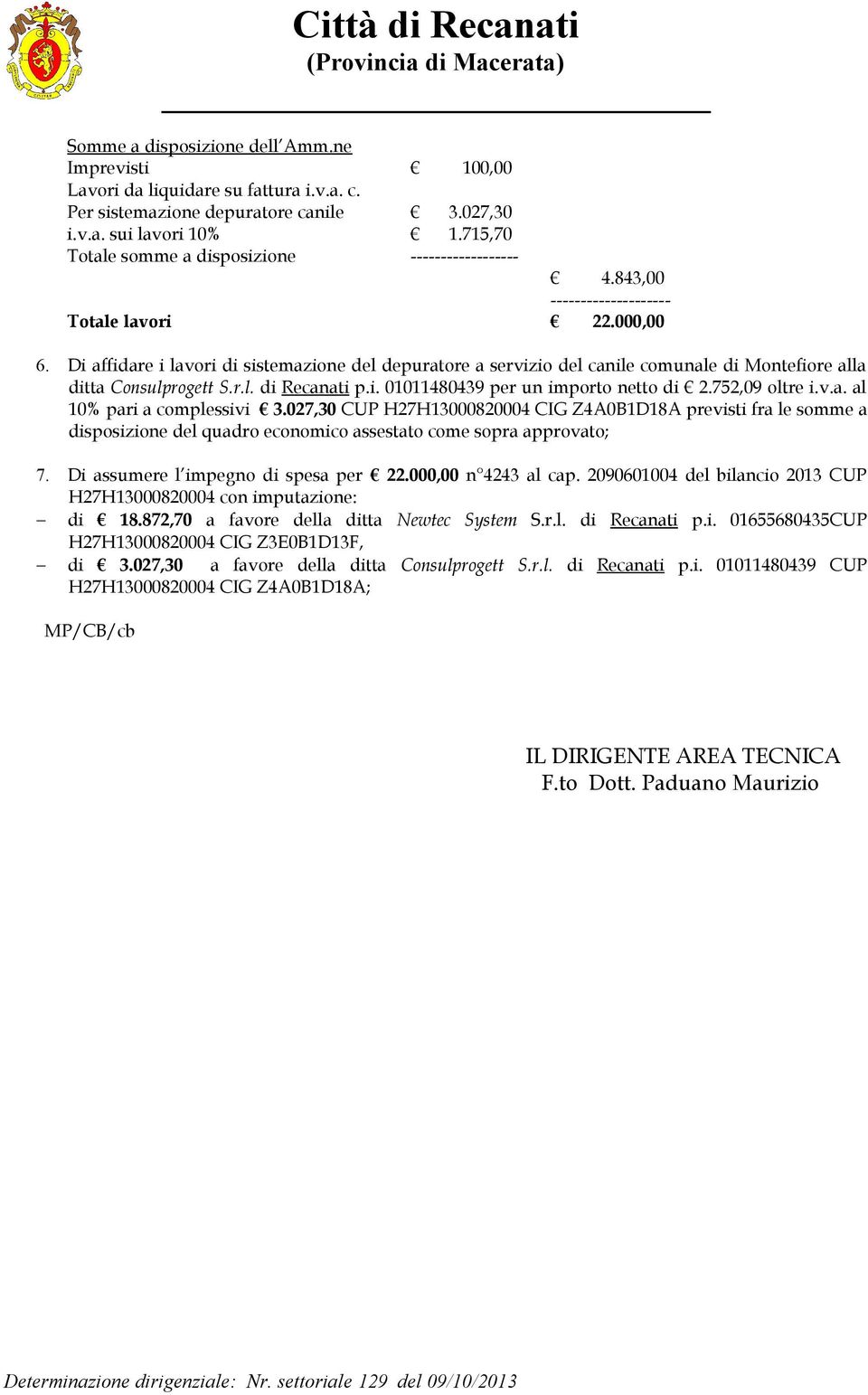 Di affidare i lavori di sistemazione del depuratore a servizio del canile comunale di Montefiore alla ditta Consulprogett S.r.l. di Recanati p.i. 01011480439 per un importo netto di 2.752,09 oltre i.