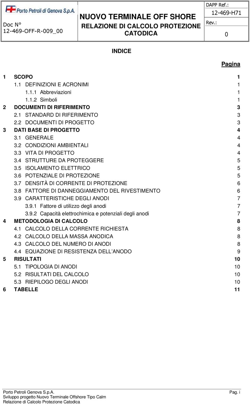 6 POTENZIALE DI PROTEZIONE 5 3.7 DENSITÀ DI CORRENTE DI PROTEZIONE 6 3.8 FATTORE DI DANNEGGIAMENTO DEL RIVESTIMENTO 6 3.9 