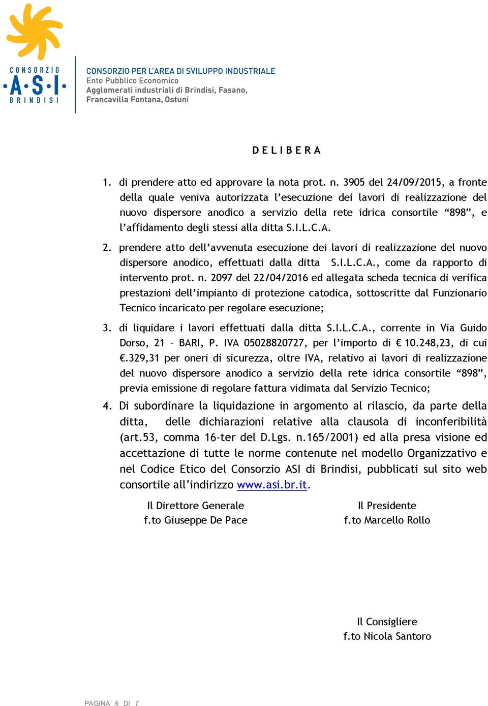 3905 del 24/09/2015, a fronte della quale veniva autorizzata l esecuzione dei lavori di realizzazione del nuovo dispersore anodico a servizio della rete idrica consortile 898, e l affidamento degli